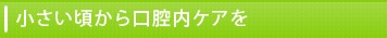 小さい頃から口腔内ケアを